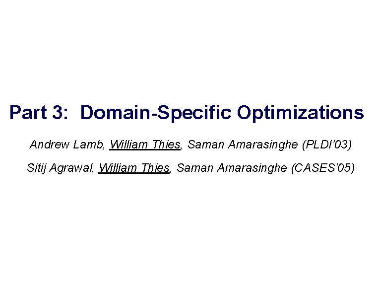 Part 3: Domain-Specific Optimizations Andrew Lamb, William Thies, Saman Amarasinghe (PLDI’ 03) Joint work