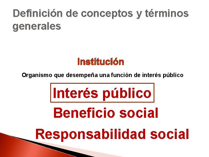 Definición de conceptos y términos generales Institución Organismo que desempeña una función de interés