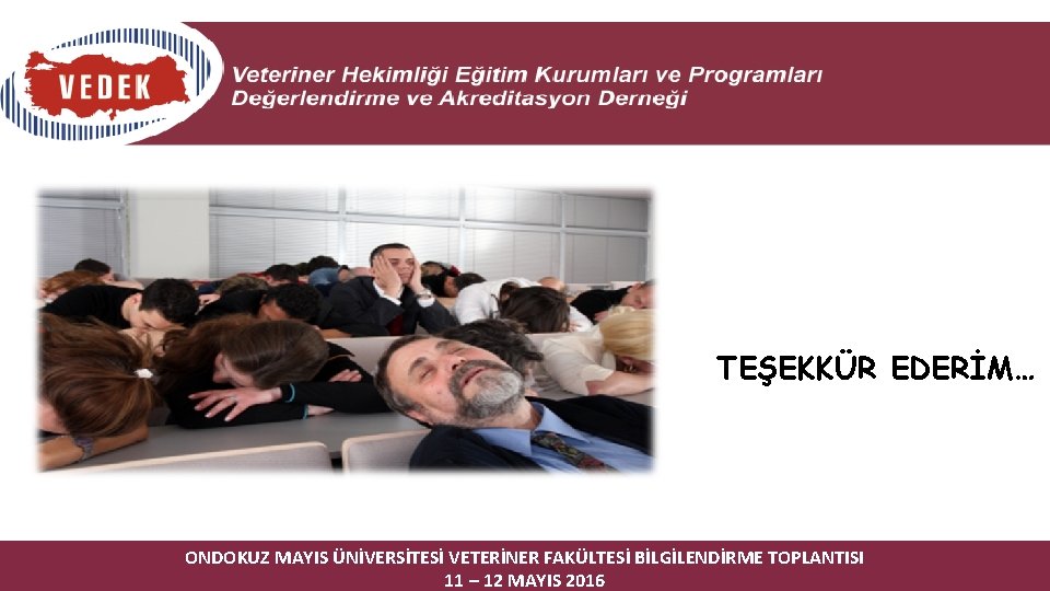 TEŞEKKÜR EDERİM… ONDOKUZ MAYIS ÜNİVERSİTESİ VETERİNER FAKÜLTESİ BİLGİLENDİRME TOPLANTISI 11 – 12 MAYIS 2016