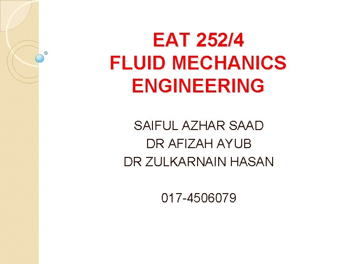 EAT 252/4 FLUID MECHANICS ENGINEERING SAIFUL AZHAR SAAD DR AFIZAH AYUB DR ZULKARNAIN HASAN