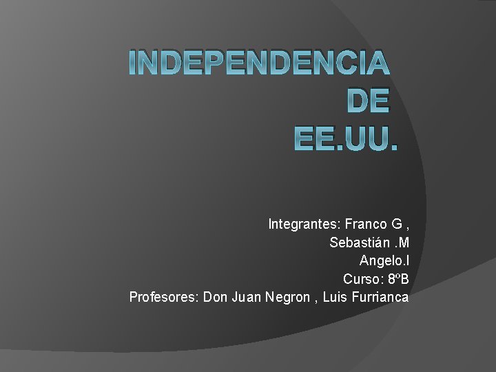 INDEPENDENCIA DE EE. UU. Integrantes: Franco G , Sebastián. M Angelo. l Curso: 8ºB