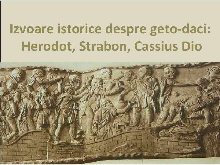 Izvoare istorice despre geto-daci: Herodot, Strabon, Cassius Dio 