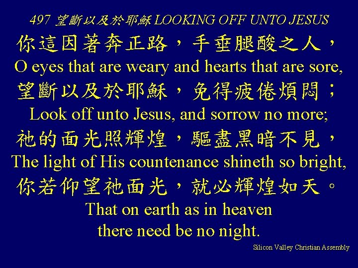 497 望斷以及於耶穌 LOOKING OFF UNTO JESUS 你這因著奔正路，手垂腿酸之人， O eyes that are weary and hearts