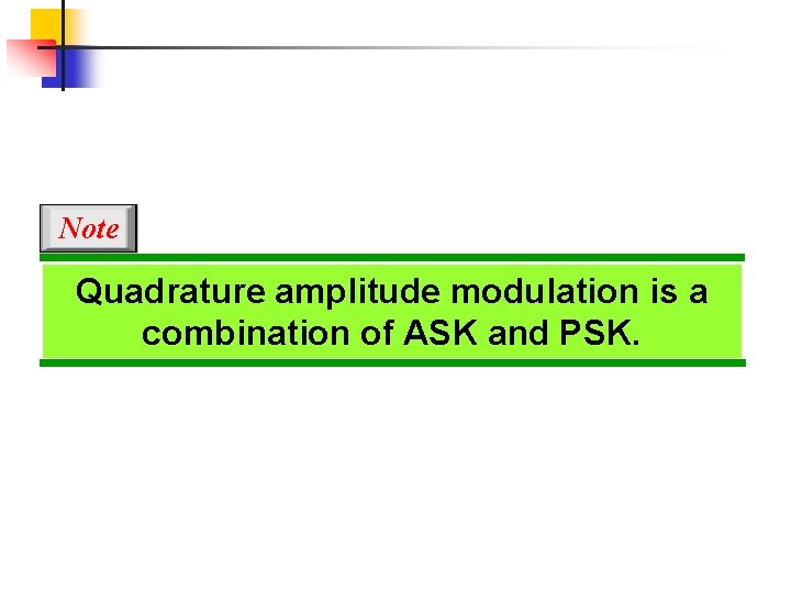 Note Quadrature amplitude modulation is a combination of ASK and PSK. 