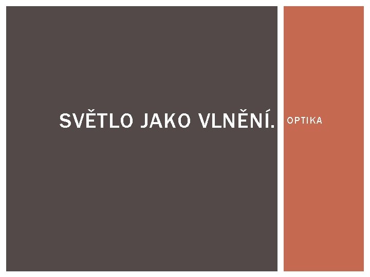 SVĚTLO JAKO VLNĚNÍ. OPTIKA 