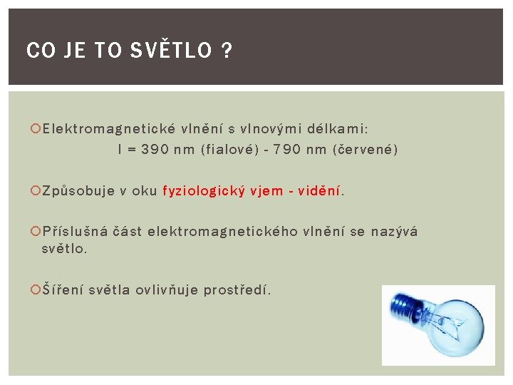 CO JE TO SVĚTLO ? Elektromagnetické vlnění s vlnovými délkami: l = 390 nm