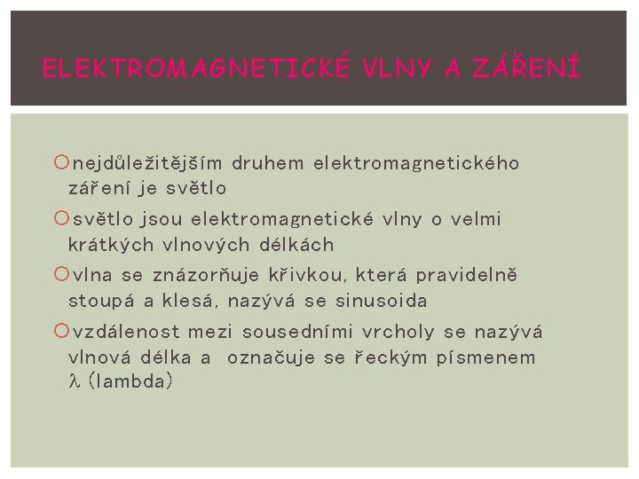 ELEKTROMAGNETICKÉ VLNY A ZÁŘENÍ nejdůležitějším druhem elektromagnetického záření je světlo jsou elektromagnetické vlny o