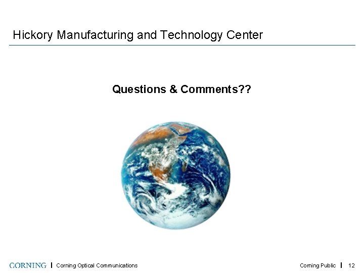 Hickory Manufacturing and Technology Center Questions & Comments? ? Corning Optical Communications Corning Public