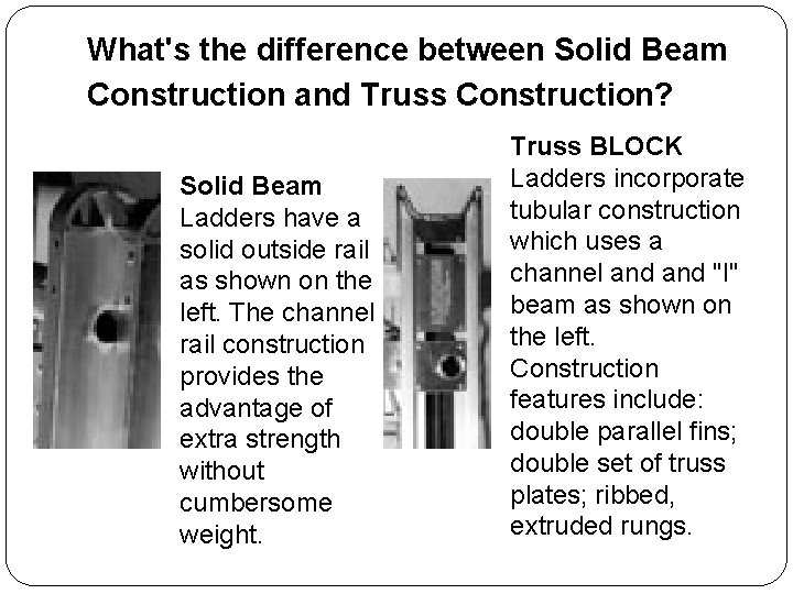 What's the difference between Solid Beam Construction and Truss Construction? Solid Beam Ladders have