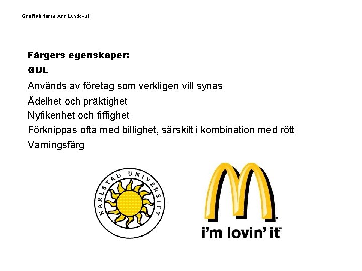 Grafisk form Ann Lundqvist Färgers egenskaper: GUL Används av företag som verkligen vill synas