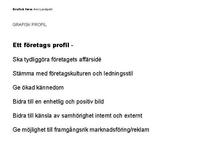 Grafisk form Ann Lundqvist GRAFISK PROFIL Ett företags profil Ska tydliggöra företagets affärsidé Stämma