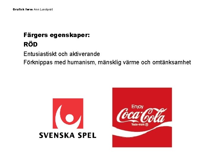 Grafisk form Ann Lundqvist Färgers egenskaper: RÖD Entusiastiskt och aktiverande Förknippas med humanism, mänsklig
