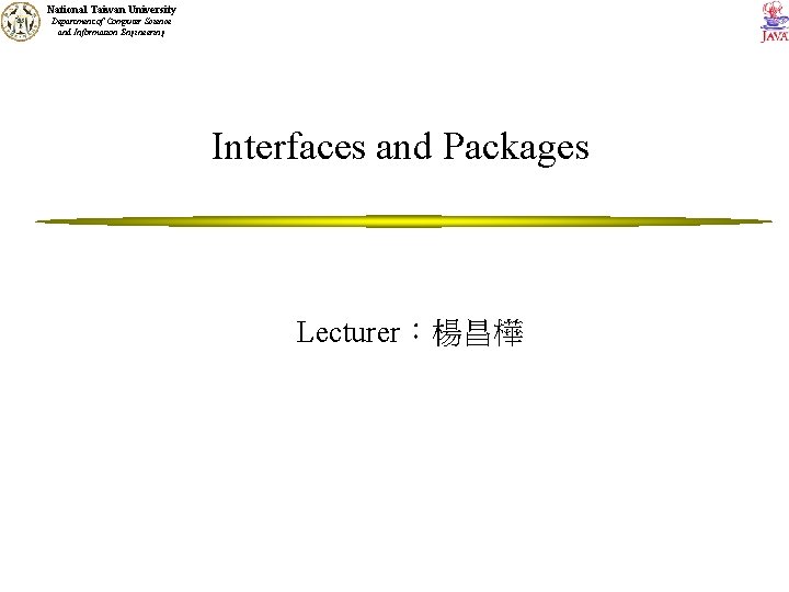 National Taiwan University Department of Computer Science and Information Engineering Interfaces and Packages Lecturer：楊昌樺