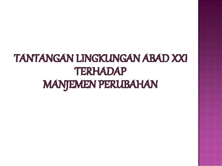 TANTANGAN LINGKUNGAN ABAD XXI TERHADAP MANJEMEN PERUBAHAN 