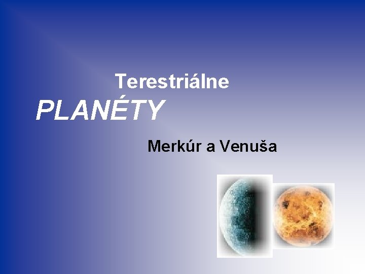 Terestriálne PLANÉTY Merkúr a Venuša 