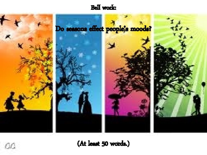 Bell work: Do seasons effect people’s moods? (At least 50 words. ) 