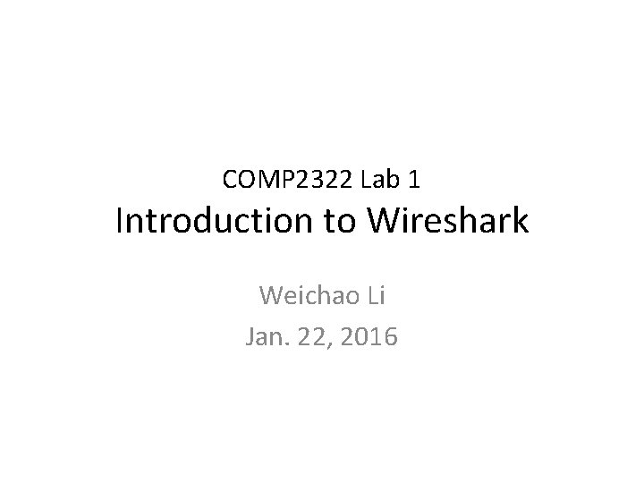 COMP 2322 Lab 1 Introduction to Wireshark Weichao Li Jan. 22, 2016 