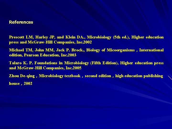 References Prescott LM, Harley JP, and Klein DA. , Microbiology (5 th ed. ),