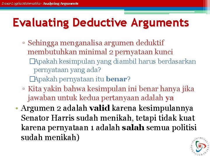 Dasar Logika Matematika - Analyzing Arguments Evaluating Deductive Arguments ▫ Sehingga menganalisa argumen deduktif