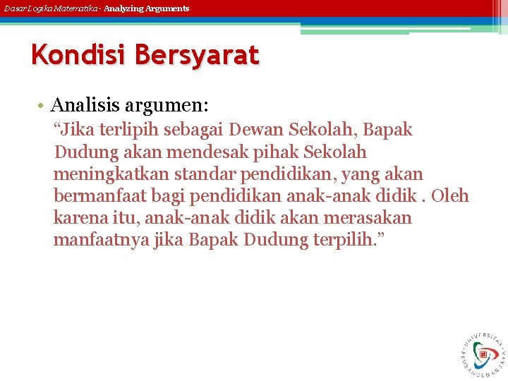 Dasar Logika Matematika - Analyzing Arguments Kondisi Bersyarat • Analisis argumen: “Jika terlipih sebagai