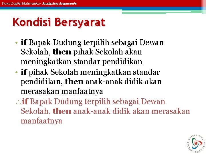 Dasar Logika Matematika - Analyzing Arguments Kondisi Bersyarat • if Bapak Dudung terpilih sebagai