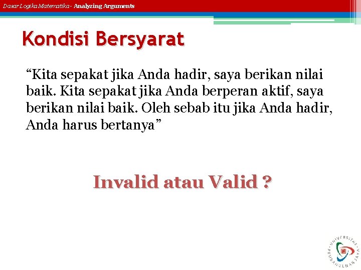 Dasar Logika Matematika - Analyzing Arguments Kondisi Bersyarat “Kita sepakat jika Anda hadir, saya