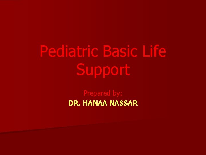 Pediatric Basic Life Support Prepared by: DR. HANAA NASSAR 