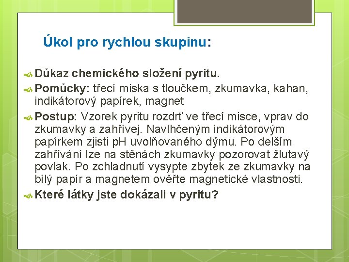 Úkol pro rychlou skupinu: Důkaz chemického složení pyritu. Pomůcky: třecí miska s tloučkem, zkumavka,