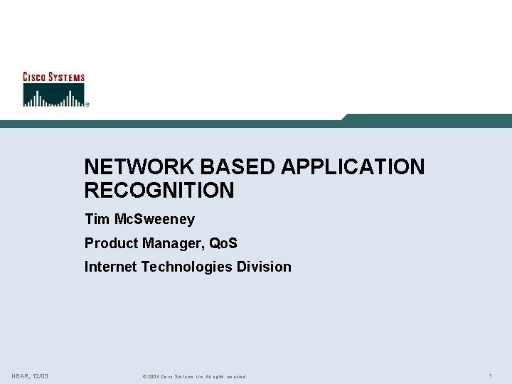 NETWORK BASED APPLICATION RECOGNITION Tim Mc. Sweeney Product Manager, Qo. S Internet Technologies Division