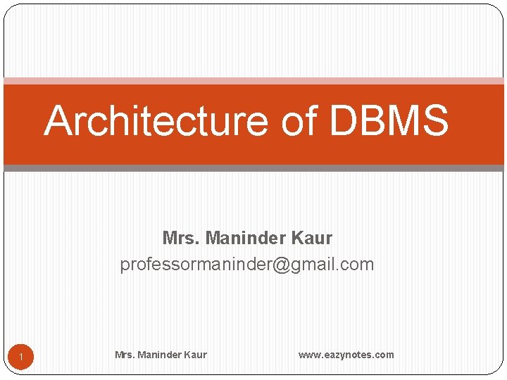 Architecture of DBMS Mrs. Maninder Kaur professormaninder@gmail. com 1 Mrs. Maninder Kaur www. eazynotes.