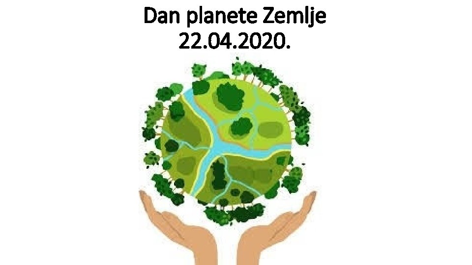 Dan planete Zemlje 22. 04. 2020. 