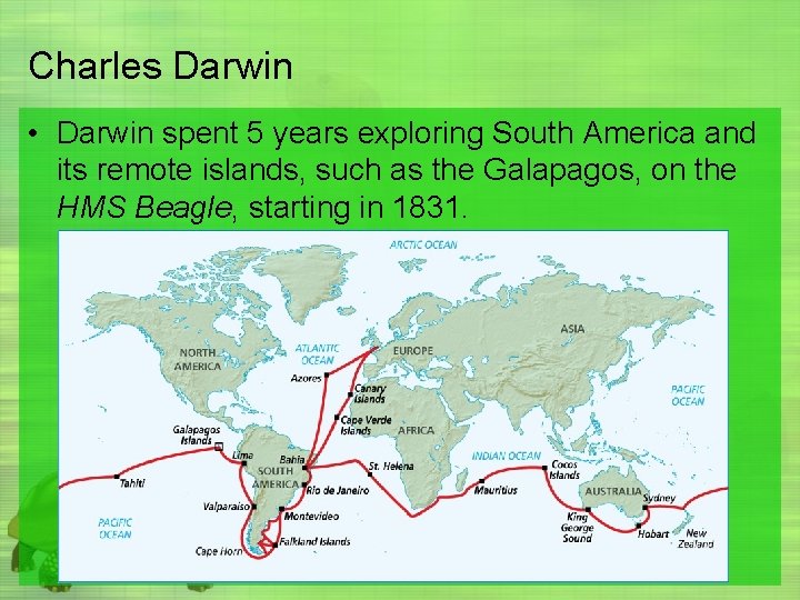 Charles Darwin • Darwin spent 5 years exploring South America and its remote islands,