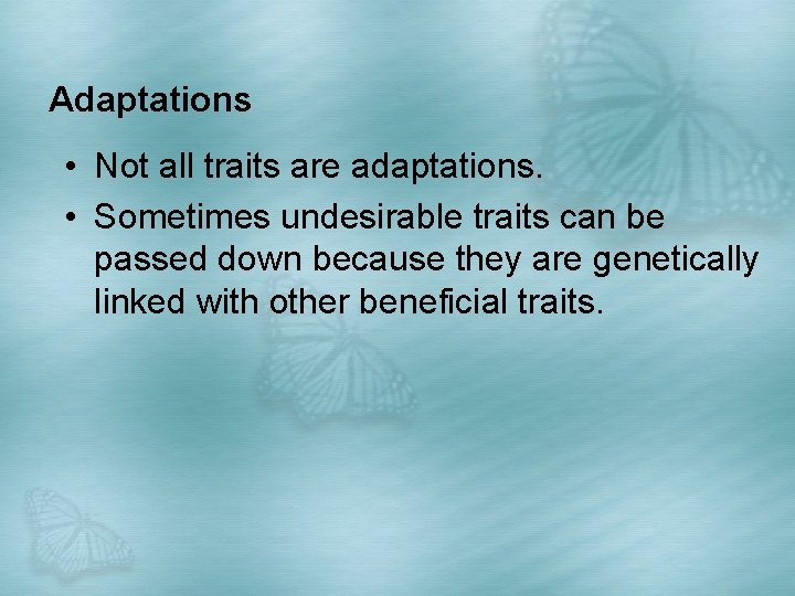 Adaptations • Not all traits are adaptations. • Sometimes undesirable traits can be passed
