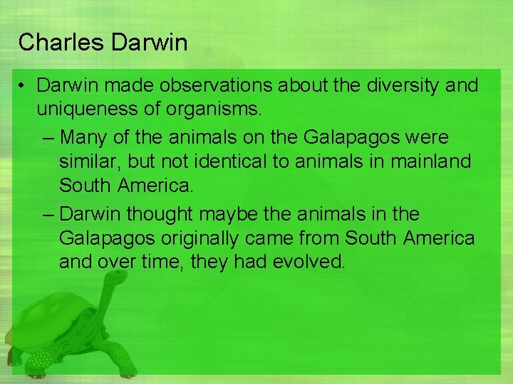 Charles Darwin • Darwin made observations about the diversity and uniqueness of organisms. –