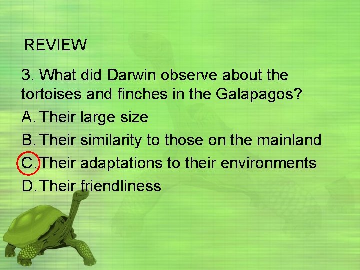 REVIEW 3. What did Darwin observe about the tortoises and finches in the Galapagos?
