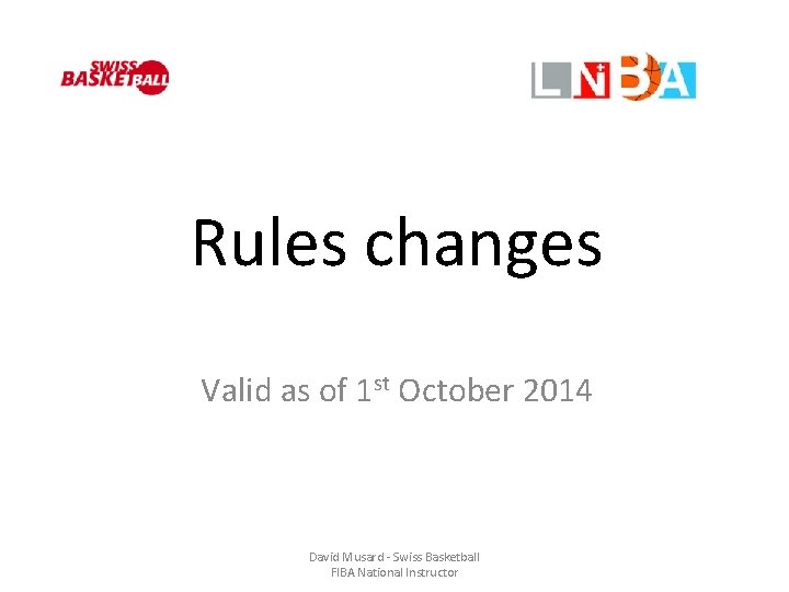 Rules changes Valid as of 1 st October 2014 David Musard - Swiss Basketball