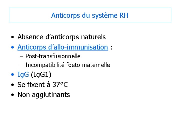 Anticorps du système RH • Absence d’anticorps naturels • Anticorps d’allo-immunisation : – Post-transfusionnelle
