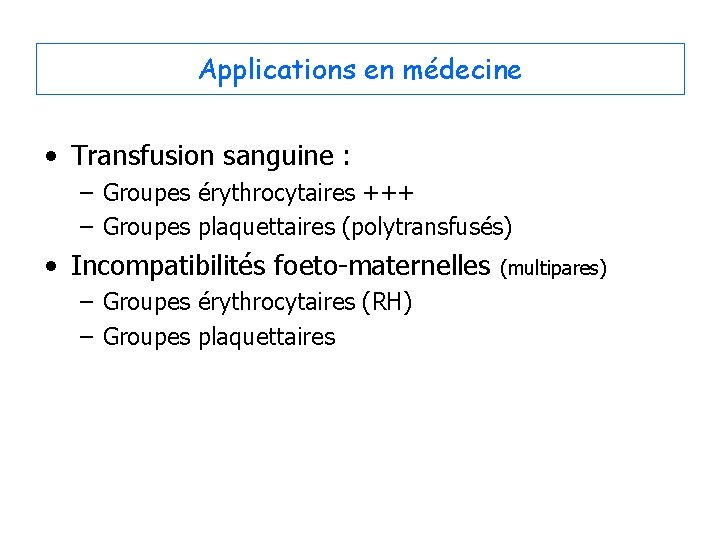 Applications en médecine • Transfusion sanguine : – Groupes érythrocytaires +++ – Groupes plaquettaires