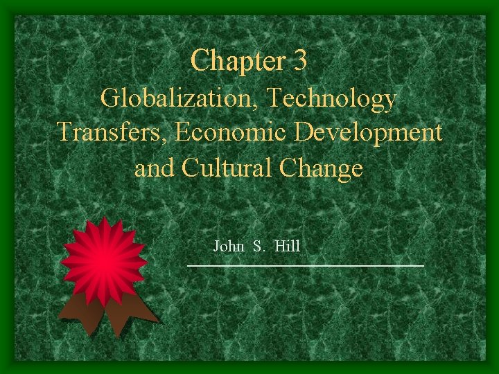 Chapter 3 Globalization, Technology Transfers, Economic Development and Cultural Change John S. Hill 