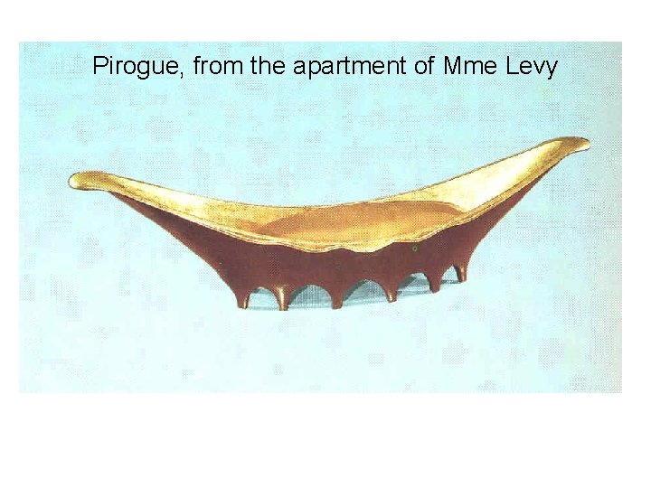 Pirogue, from the apartment of Mme Levy 