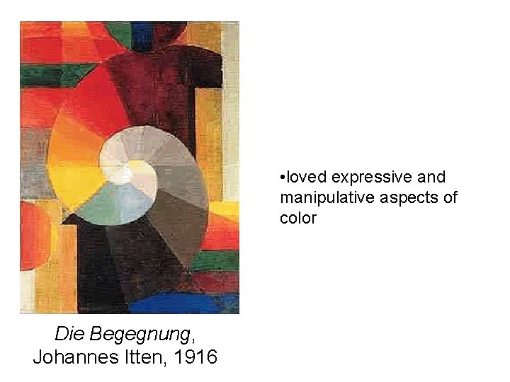  • loved expressive and manipulative aspects of color Die Begegnung, Johannes Itten, 1916