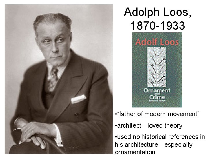Adolph Loos, 1870 -1933 • “father of modern movement” • architect—loved theory • used