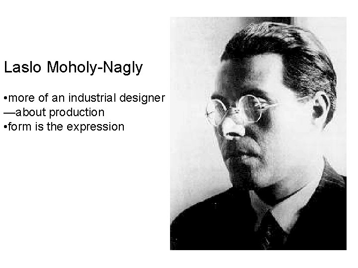 Laslo Moholy-Nagly • more of an industrial designer —about production • form is the