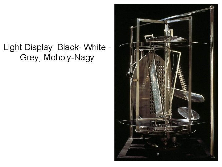 Light Display: Black- White Grey, Moholy-Nagy 