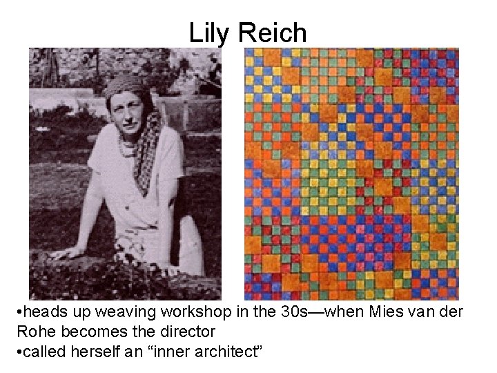 Lily Reich • heads up weaving workshop in the 30 s—when Mies van der