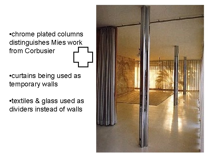  • chrome plated columns distinguishes Mies work from Corbusier • curtains being used