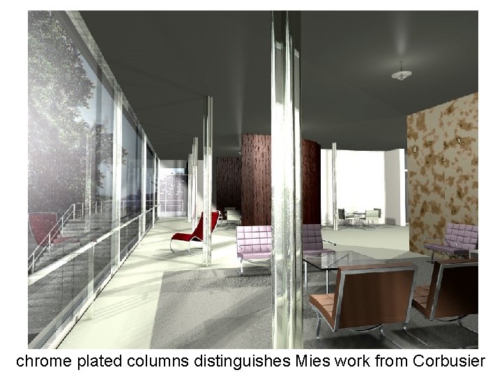 chrome plated columns distinguishes Mies work from Corbusier 