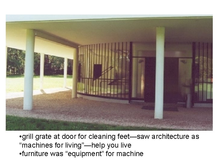  • grill grate at door for cleaning feet—saw architecture as “machines for living”—help