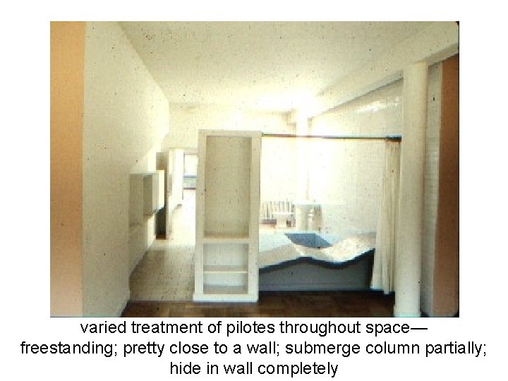 varied treatment of pilotes throughout space— freestanding; pretty close to a wall; submerge column