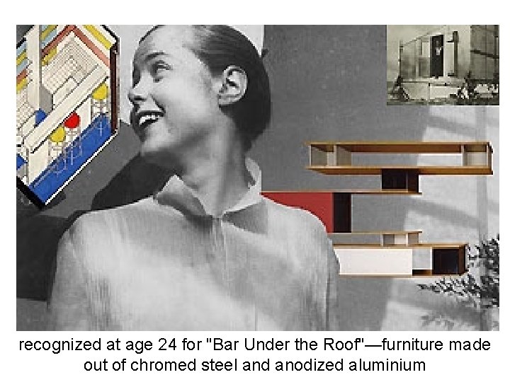 recognized at age 24 for "Bar Under the Roof"—furniture made out of chromed steel